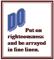 Text Box:  Put on righteousness and be arrayed in fine linen.